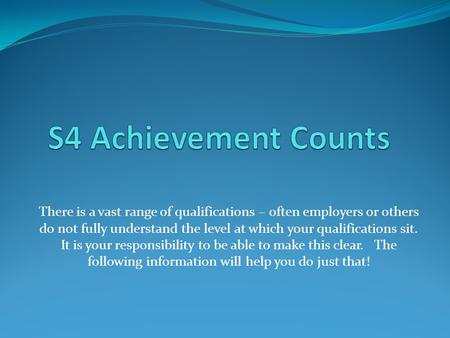 There is a vast range of qualifications – often employers or others do not fully understand the level at which your qualifications sit. It is your responsibility.