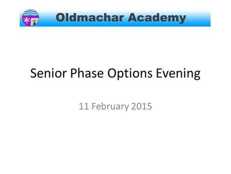 Senior Phase Options Evening 11 February 2015. Outline of Evening Introductions Overview- Mrs Mohamed Course Choice Process- Ms Gordon Progression routes-