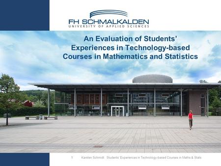 Karsten Schmidt: Students’ Experiences in Technology-based Courses in Maths & Stats1 An Evaluation of Students’ Experiences in Technology-based Courses.