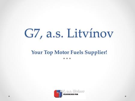 G7, a.s. Litvínov Your Top Motor Fuels Supplier!.