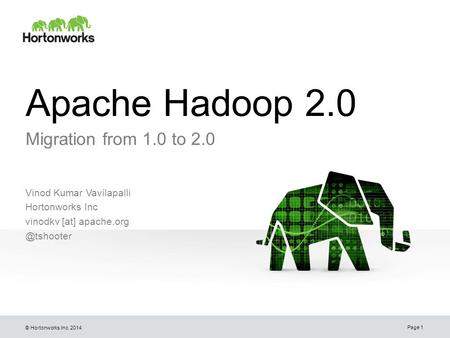 © Hortonworks Inc. 2014 Apache Hadoop 2.0 Migration from 1.0 to 2.0 Vinod Kumar Vavilapalli Hortonworks Inc vinodkv [at] Page 1.