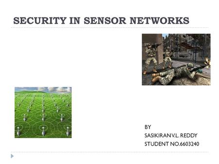 SECURITY IN SENSOR NETWORKS BY SASIKIRAN V.L. REDDY STUDENT NO.6603240.