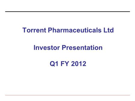 Torrent Pharmaceuticals Ltd Investor Presentation Q1 FY 2012.