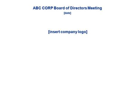 ABC CORP Board of Directors Meeting [date] [insert company logo]