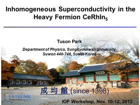 Inhomogeneous Superconductivity in the Heavy Fermion CeRhIn 5 Tuson Park Department of Physics, Sungkyunkwan University, Suwon 440-746, South Korea IOP.