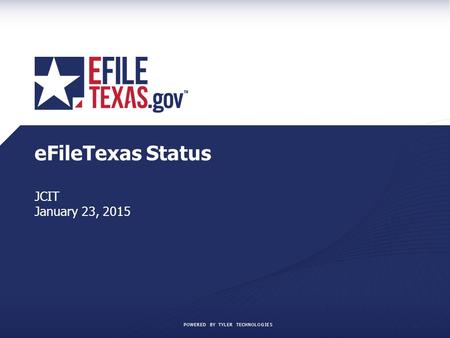 POWERED BY TYLER TECHNOLOGIES eFileTexas Status JCIT January 23, 2015.