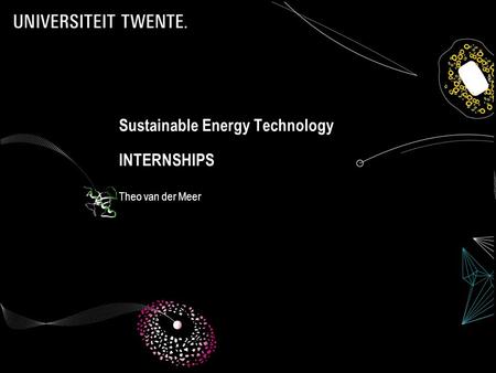 Sustainable Energy Technology INTERNSHIPS Theo van der Meer.