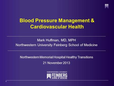 1 Mark Huffman, MD, MPH Northwestern University Feinberg School of Medicine Northwestern Memorial Hospital Healthy Transitions 21 November 2013 Blood Pressure.