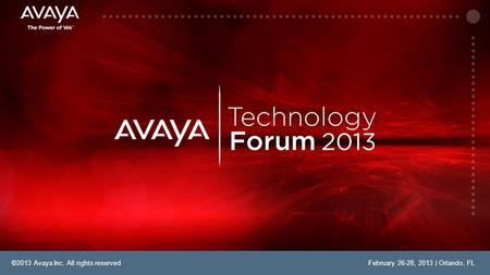 ©2013 Avaya Inc. All rights reservedFebruary 26-28, 2013 | Orlando, FL.