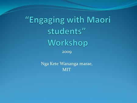 2009 Nga Kete Wananga marae, MIT. Itenary Thurs 16 April 8.55amPohiri 9.30amPresentation 1:Taina Pohatu Group workshop Q1? 10.15amMorning tea 10.30amPresentation.