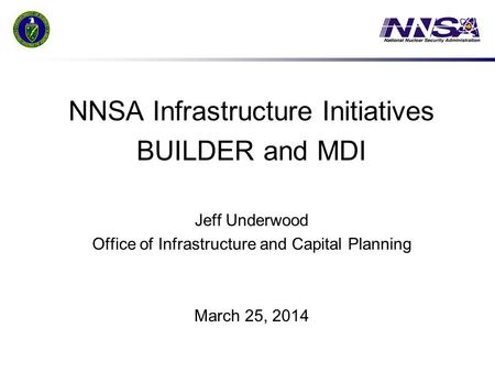 NNSA Infrastructure Initiatives BUILDER and MDI