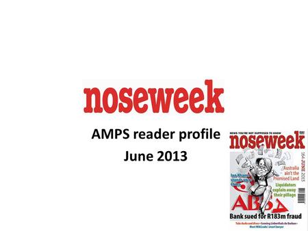 1 AMPS reader profile June 2013. Noseweek is South Africa’s hardest hitting investigative magazine, with a reputation for tenacity, integrity and wit.