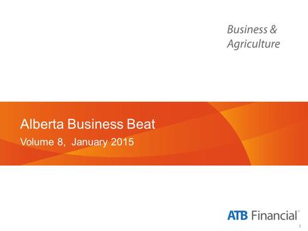 1 Alberta Business Beat Volume 8, January 2015. 2 Background and Methodology.