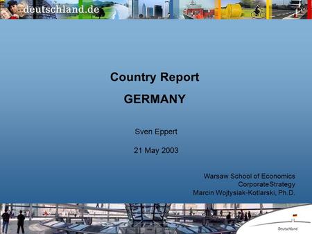 Sven Eppert 21 May 2003 Warsaw School of Economics CorporateStrategy Marcin Wojtysiak-Kotlarski, Ph.D. Country Report GERMANY.