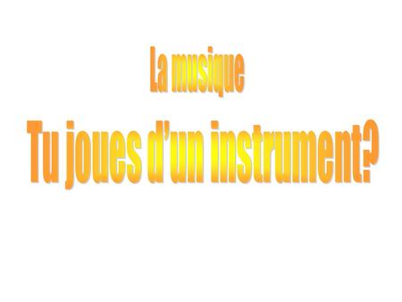 Tu joues d’un instrument?