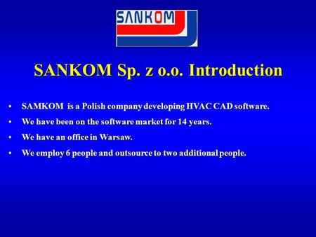 SANKOM Sp. z o.o. Introduction SANKOM Sp. z o.o. Introduction SAMKOM is a Polish company developing HVAC CAD software.SAMKOM is a Polish company developing.