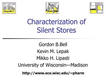 Characterization of Silent Stores Gordon B.Bell Kevin M. Lepak Mikko H. Lipasti University of Wisconsin—Madison