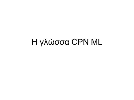 H γλώσσα CPN ML. 1. Δηλώσεις 3 Colour Sets Unit colset name = unit [with new_unit]; ex: colset U = unit;>>> 1`() colset E = unit with e;>>> 1`e.