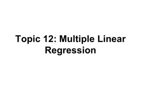 Topic 12: Multiple Linear Regression