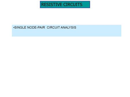 RESISTIVE CIRCUITS SINGLE NODE-PAIR CIRCUIT ANALYSIS.