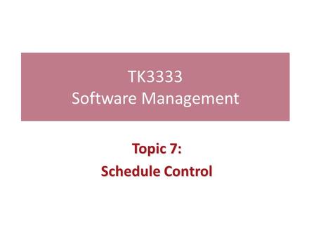 TK3333 Software Management Topic 7: Schedule Control.