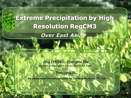 Extreme Precipitation by High Resolution RegCM3 Over East Asia Jing ZHENG, Zhenghui Xie Institute of Atmospheric Physics (IAP),CAS, China Institute of.