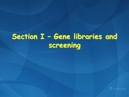 Section I – Gene libraries and screening