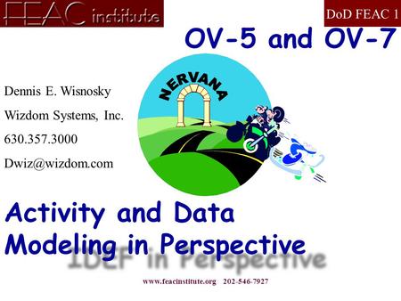 DoD FEAC 1  202-546-7927 Activity and Data Modeling in Perspective Dennis E. Wisnosky Wizdom Systems, Inc. 630.357.3000