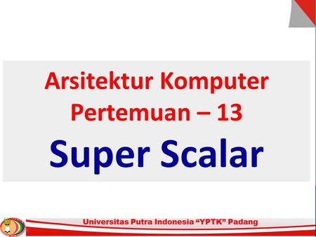 Arsitektur Komputer Pertemuan – 13 Super Scalar