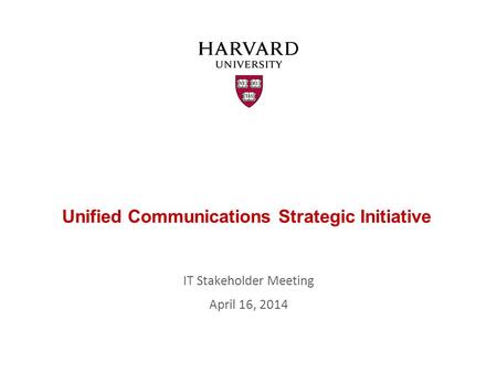 Unified Communications Strategic Initiative IT Stakeholder Meeting April 16, 2014.