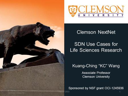 Clemson NextNet SDN Use Cases for Life Sciences Research Kuang-Ching “KC” Wang Associate Professor Clemson University Sponsored by NSF grant OCI ‐ 1245936.