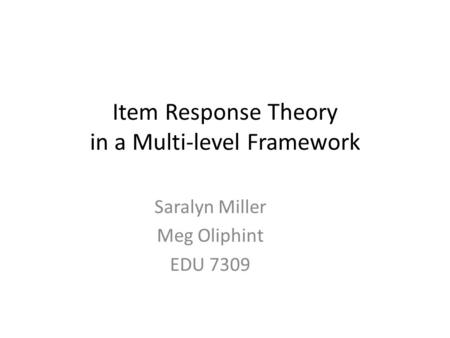 Item Response Theory in a Multi-level Framework Saralyn Miller Meg Oliphint EDU 7309.