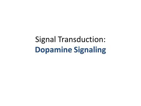 Signal Transduction: Dopamine Signaling. Outline Dopamine and dopamine receptors cAMP-PKA pathway PLC pathway Regulation of ion channel by dopamine Early.