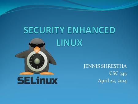 JENNIS SHRESTHA CSC 345 April 22, 2014. Contents Introduction History Flux Advanced Security Kernel Mandatory Access Control Policies MAC Vs DAC Features.