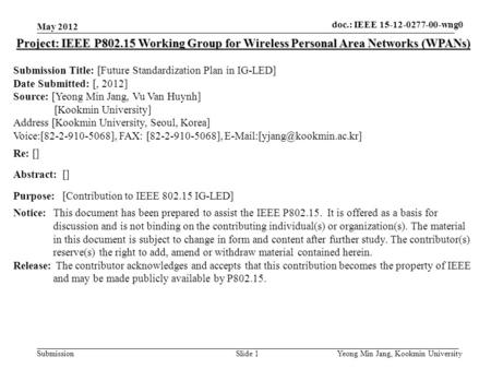 Doc.: IEEE 802.15-xxxxx Submission doc. : IEEE 802. 15-12-0164-00-wng0 Slide 1 Project: IEEE P802.15 Working Group for Wireless Personal Area Networks.