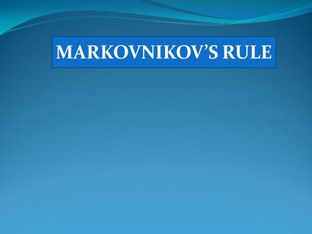 MARKOVNIKOV’S RULE.