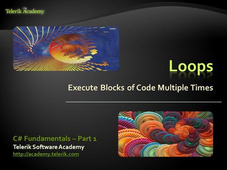 Execute Blocks of Code Multiple Times Telerik Software Academy  C# Fundamentals – Part 1.