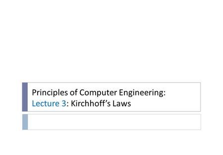 Principles of Computer Engineering: Lecture 3: Kirchhoff’s Laws