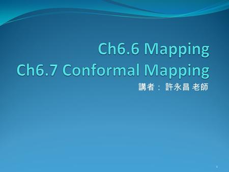 講者： 許永昌 老師 1. Contents Conformal Mapping Mappings Translation Rotation Inversion Branch Points and Multivalent Functions 2.