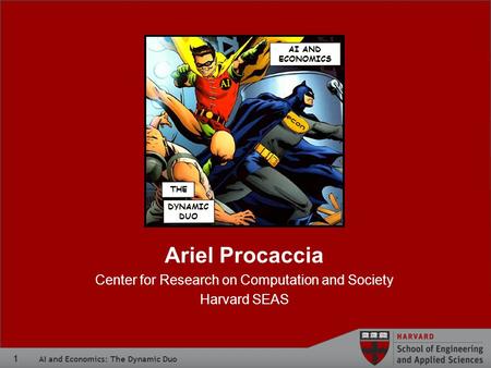 1 AI and Economics: The Dynamic Duo Ariel Procaccia Center for Research on Computation and Society Harvard SEAS AI AND ECONOMICS DYNAMIC DUO THE.