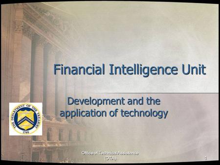 Office of Technical Assistance (OTA) 1 Financial Intelligence Unit Development and the application of technology.