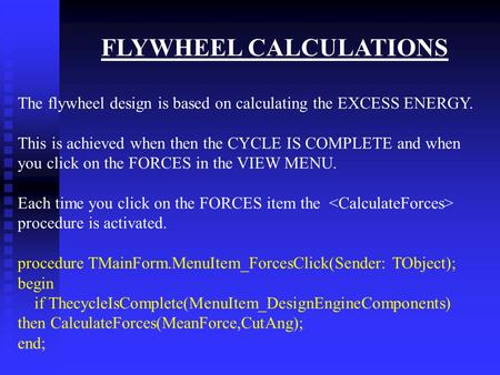 FLYWHEEL CALCULATIONS The flywheel design is based on calculating the EXCESS ENERGY. This is achieved when then the CYCLE IS COMPLETE and when you click.