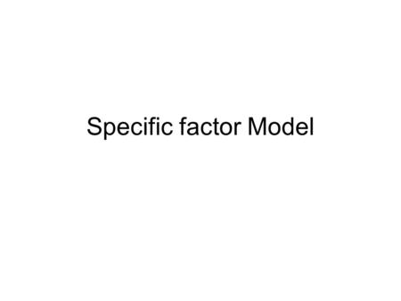 Specific factor Model. Copyright © 2006 Pearson Addison-Wesley. All rights reserved. Preview Types of economies of scale Types of imperfect competition.