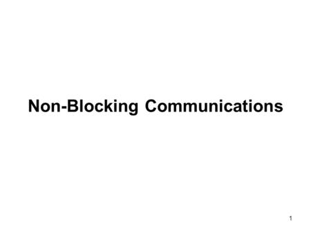 1 Non-Blocking Communications. 2 #include int main(int argc, char **argv) { int my_rank, ncpus; int left_neighbor, right_neighbor; int data_received=-1;