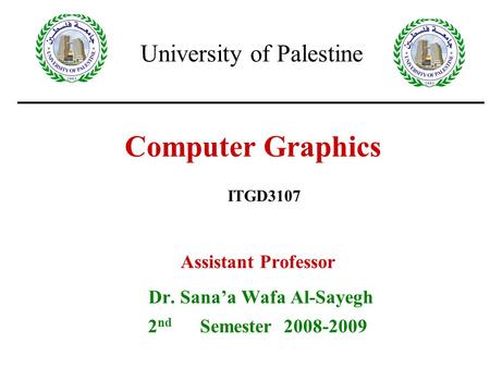 30/9/2008Lecture 21 Computer Graphics Assistant Professor Dr. Sana’a Wafa Al-Sayegh 2 nd Semester 2008-2009 ITGD3107 University of Palestine.