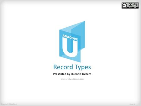 Slide: 1 Copyright © AdaCore Record Types Presented by Quentin Ochem university.adacore.com.