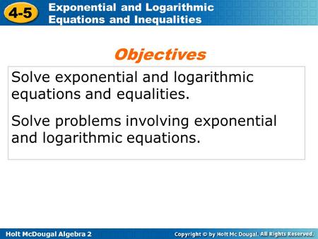 Objectives Solve exponential and logarithmic equations and equalities.