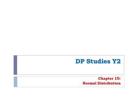 DP Studies Y2 Chapter 10: Normal Distribution. Contents: A. The normal distribution B. Probabilities using a calculator C. Quantiles or k-values.