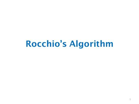 Rocchio’s Algorithm 1. Motivation Naïve Bayes is unusual as a learner: – Only one pass through data – Order doesn’t matter 2.