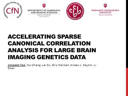 ACCELERATING SPARSE CANONICAL CORRELATION ANALYSIS FOR LARGE BRAIN IMAGING GENETICS DATA Jingwen Yan, Hui Zhang, Lei Du, Eric Wernert, Andew J. Saykin,